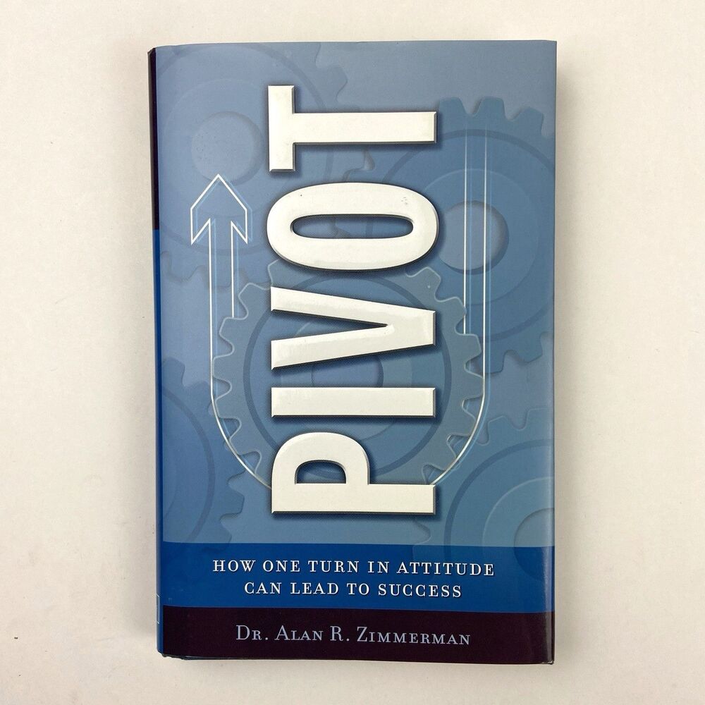 Pivot: How One Turn in Attitude Can Lead to Success Alan R. Zimmerman 2006 HC DJ